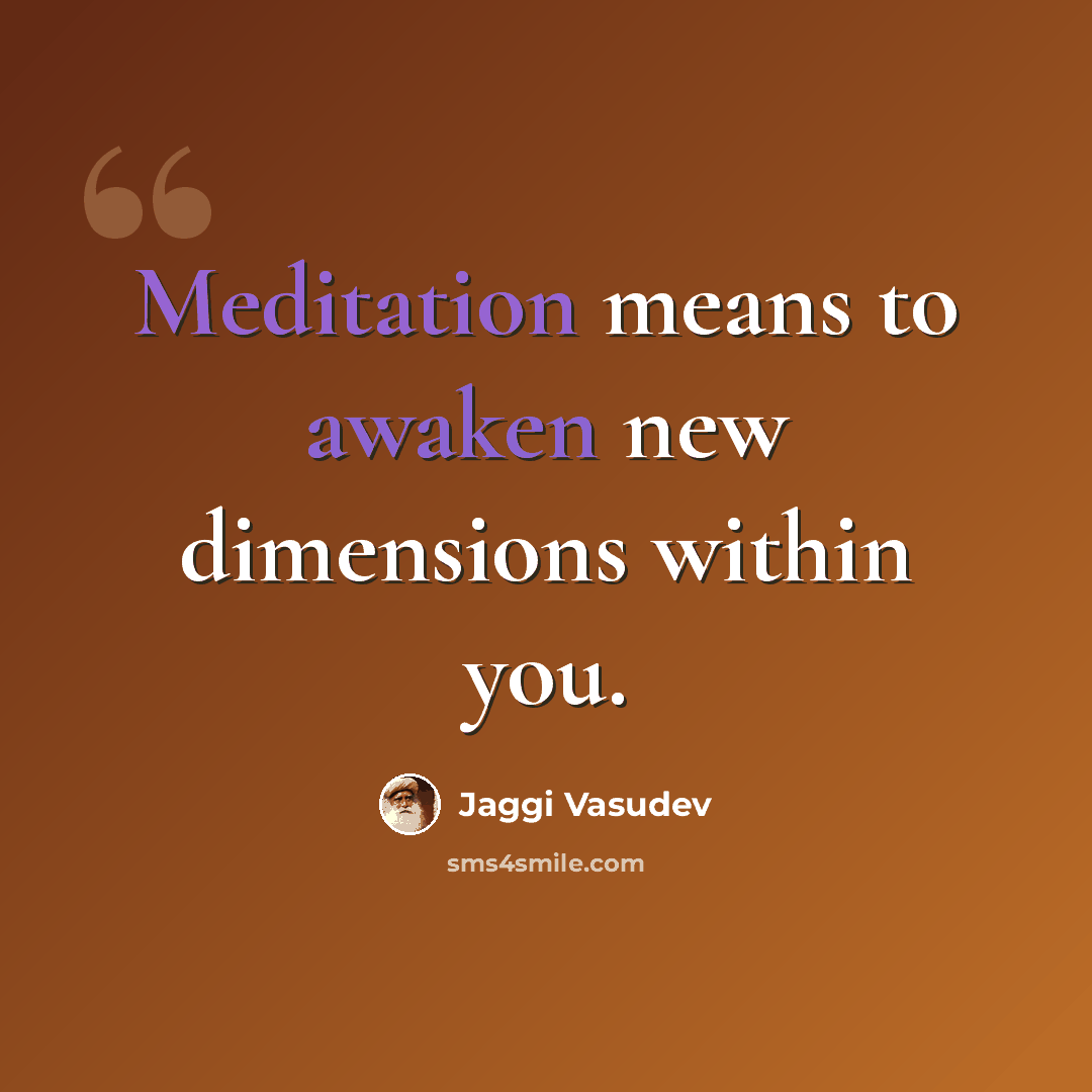 “Meditation means to awaken new dimensions within you.” quote by Jaggi Vasudev