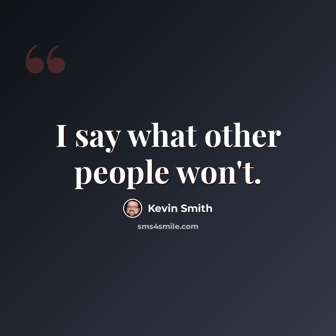 “I say what other people won't.” quote by Kevin Smith