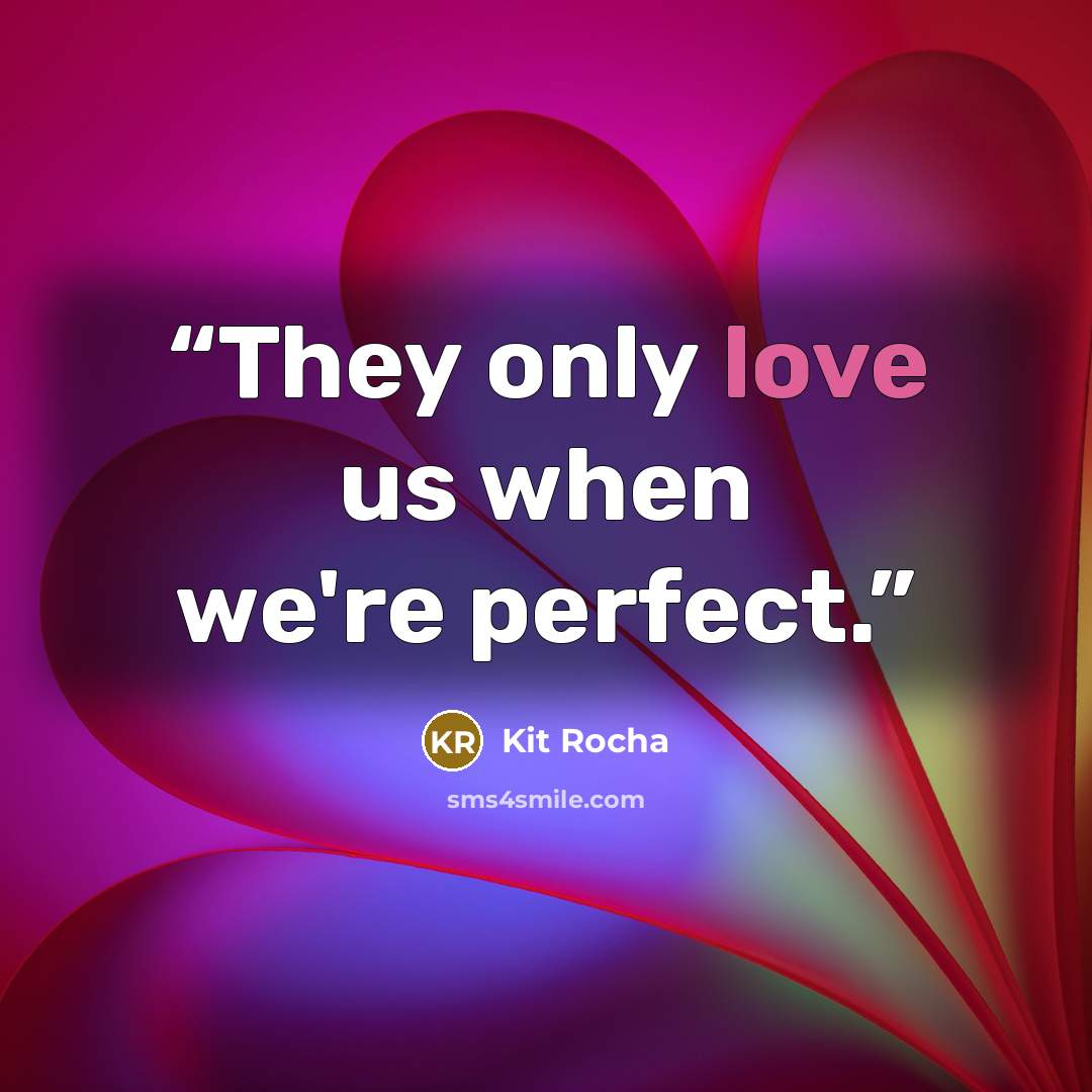 “They only love us when we're perfect.” quote by Kit Rocha