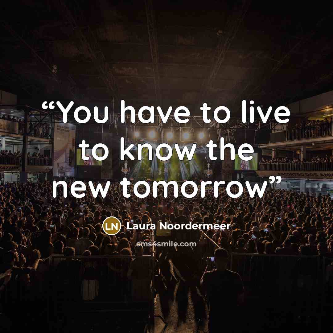 “You have to live to know the new tomorrow” quote by Laura Noordermeer