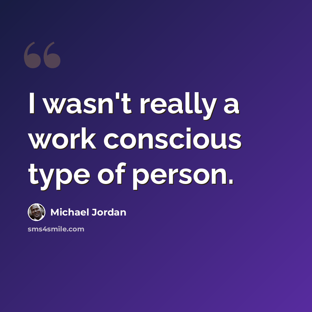 “I wasn't really a work conscious type of person.” quote by Michael Jordan