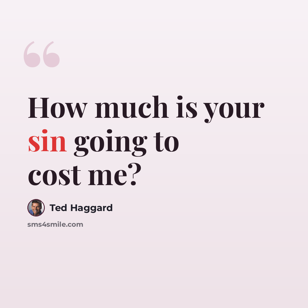 “How much is your sin going to cost me?” quote by Ted Haggard
