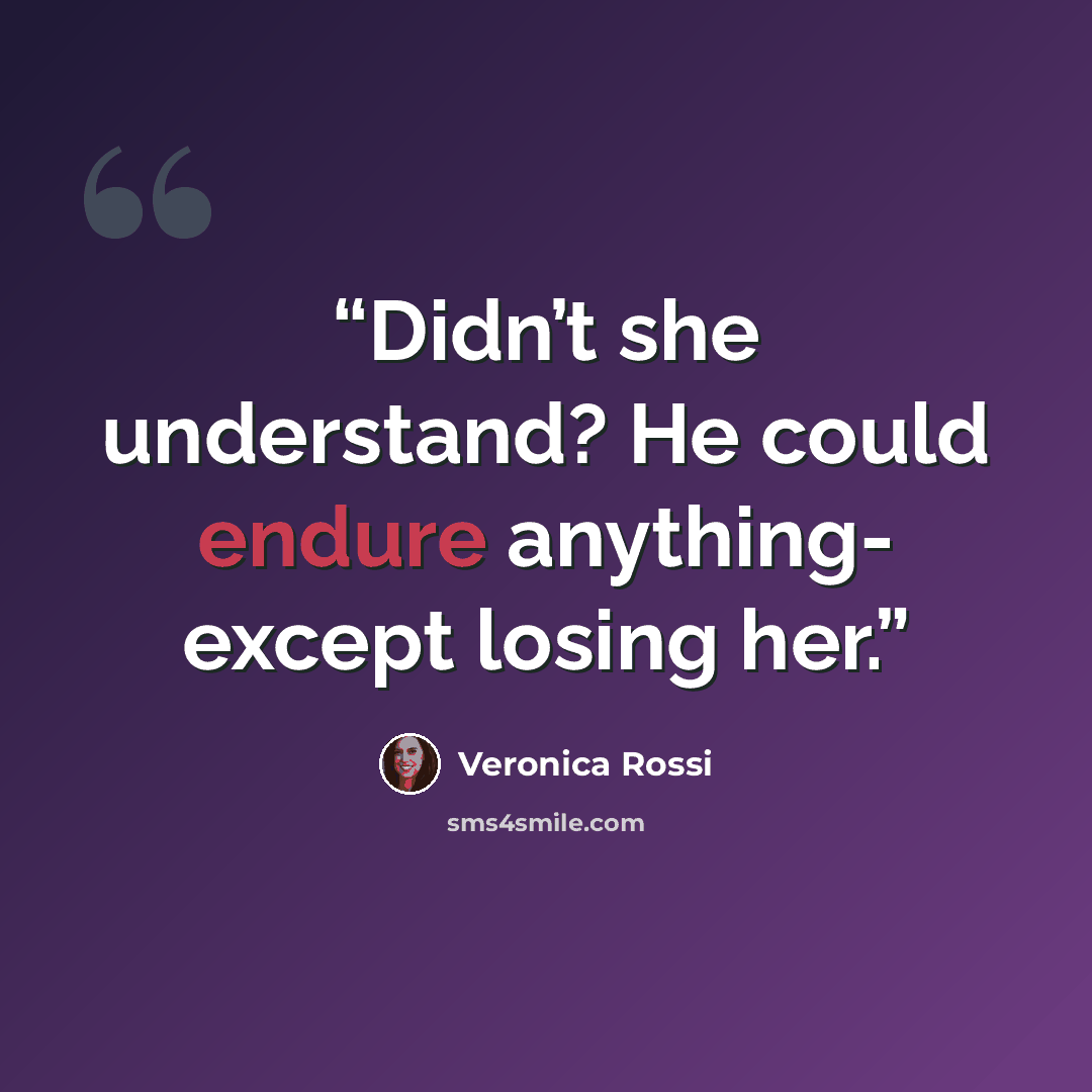 “Didn’t she understand? He could endure anything- except losing her.” quote by Veronica Rossi