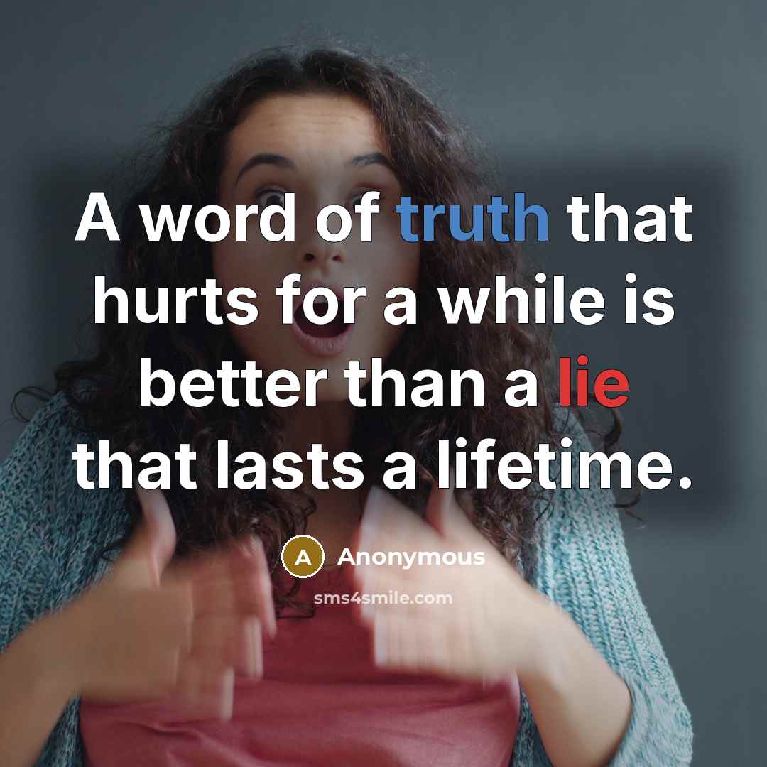 “A word of truth that hurts for a while is better than a lie that lasts a lifetime.” quote by Anonymous