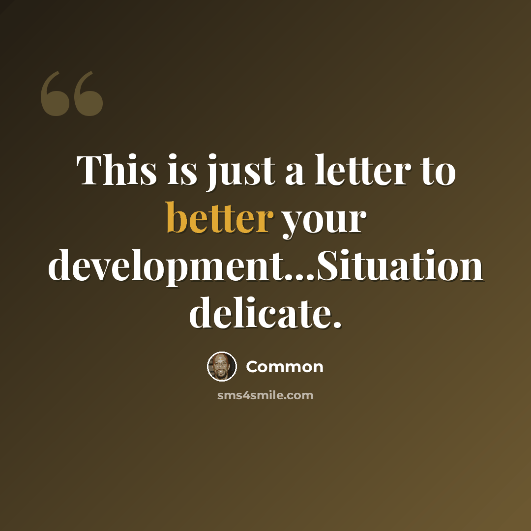 “This is just a letter to better your development...Situation delicate.” quote by Common