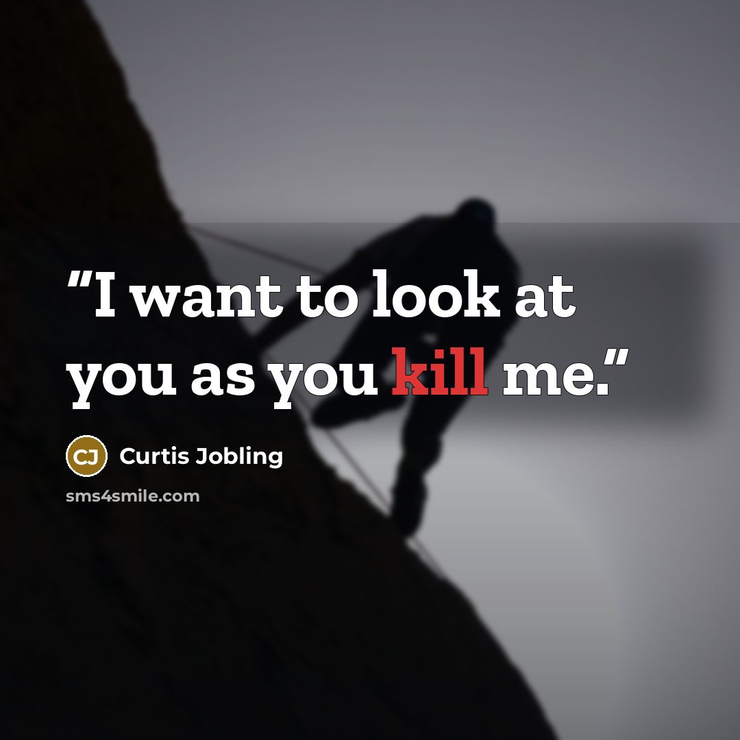 “I want to look at you as you kill me.” quote by Curtis Jobling