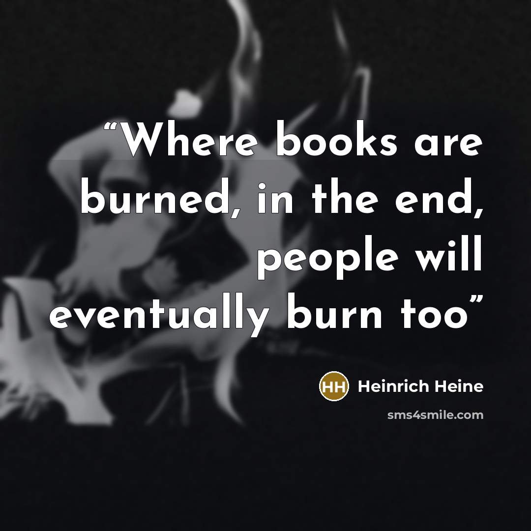 “Where books are burned, in the end, people will eventually burn too” quote by HEINRICH HEINE