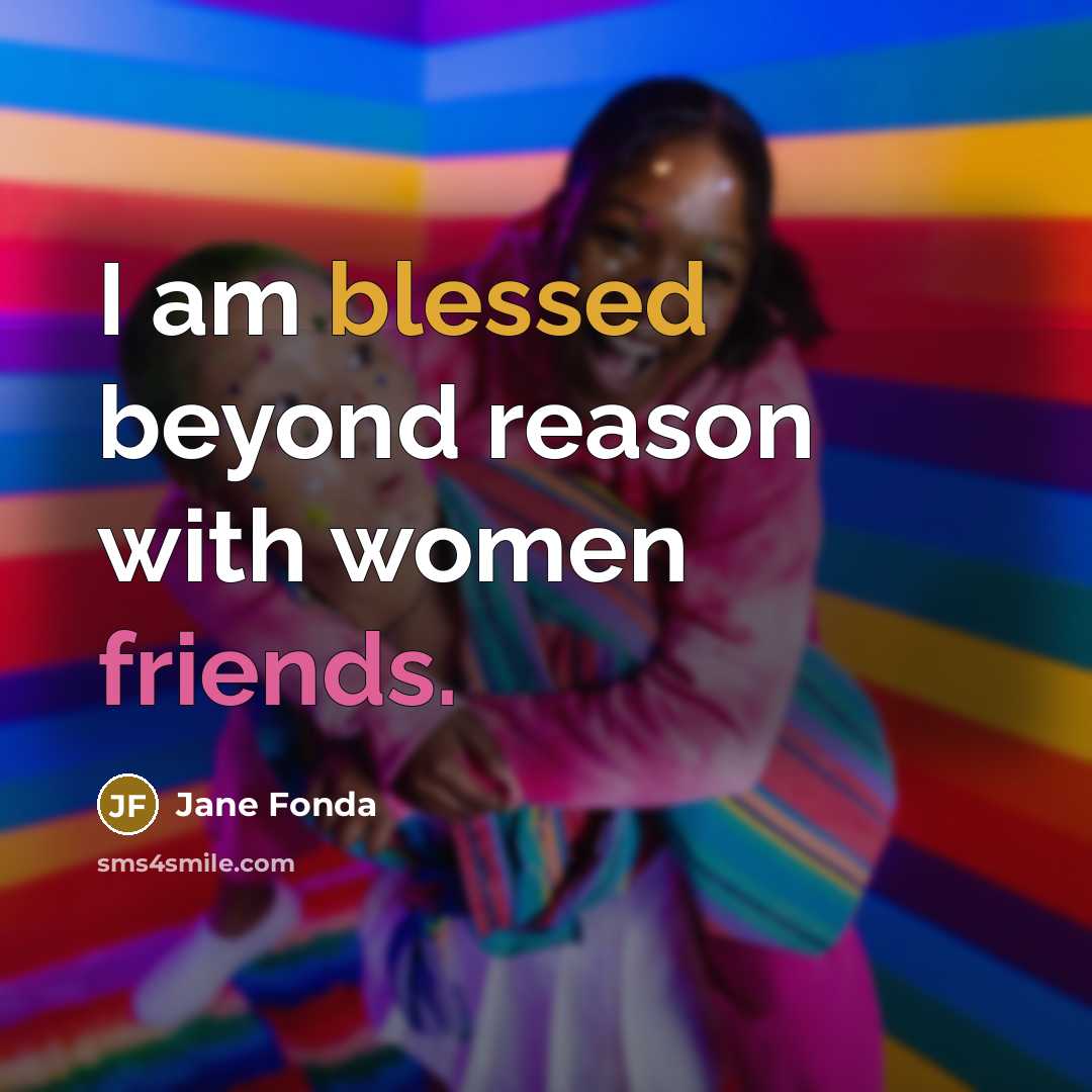 “I am blessed beyond reason with women friends.” quote by Jane Fonda