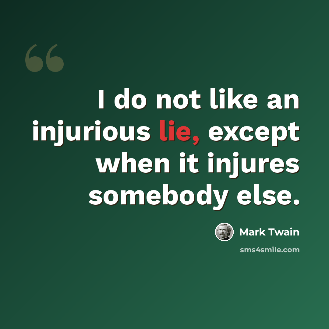 “I do not like an injurious lie, except when it injures somebody else.” quote by Mark Twain