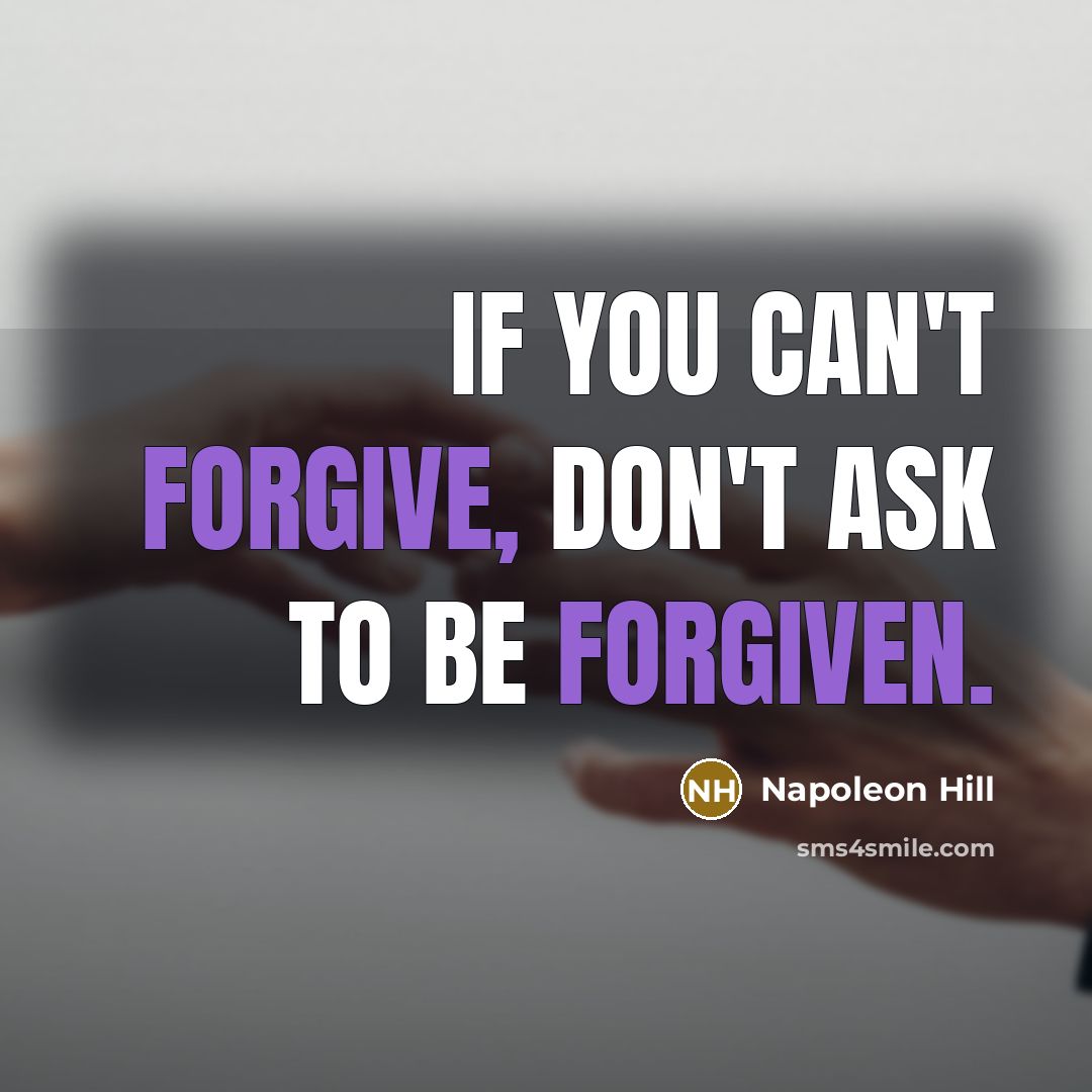 “If you can't forgive, don't ask to be forgiven.” quote by Napoleon Hill