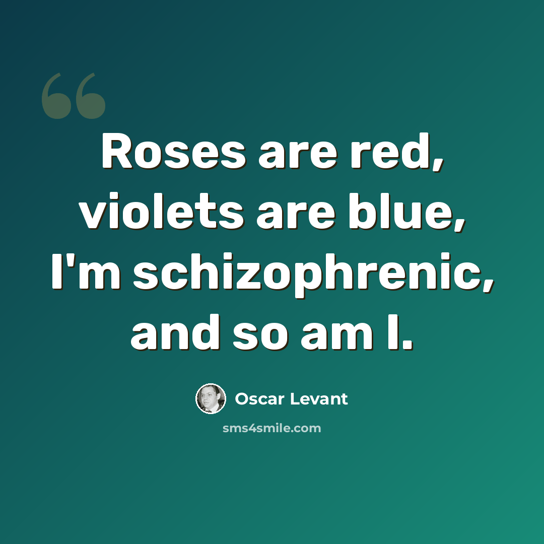 “Roses are red, violets are blue, I'm schizophrenic, and so am I.” quote by Oscar Levant