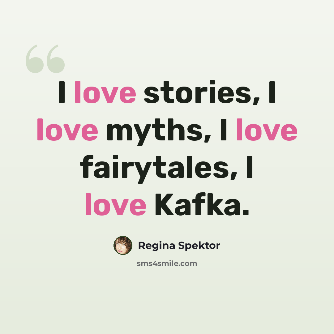 “I love stories, I love myths, I love fairytales, I love Kafka.” quote by Regina Spektor