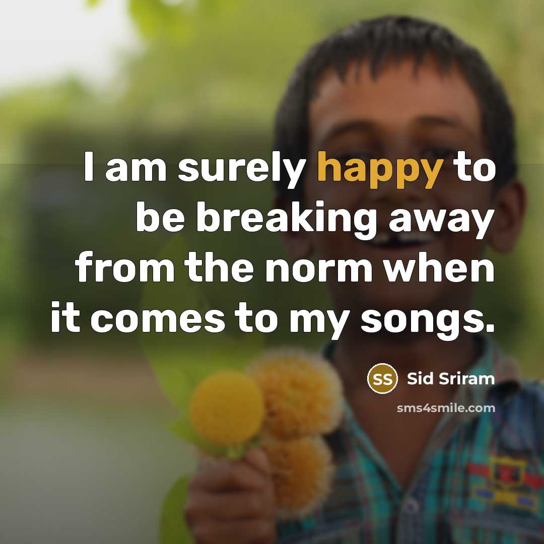 “I am surely happy to be breaking away from the norm when it comes to my songs.” quote by Sid Sriram