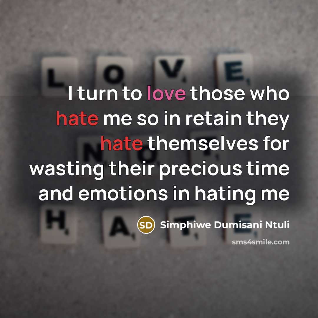 “I turn to love those who hate me so in retain they hate themselves for wasting their precious time and emotions in hating me” quote by Simphiwe Dumisani Ntuli