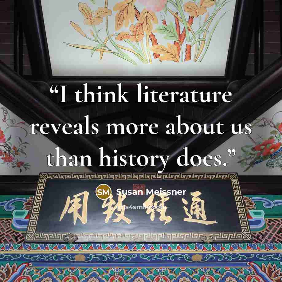 “I think literature reveals more about us than history does.” quote by Susan Meissner