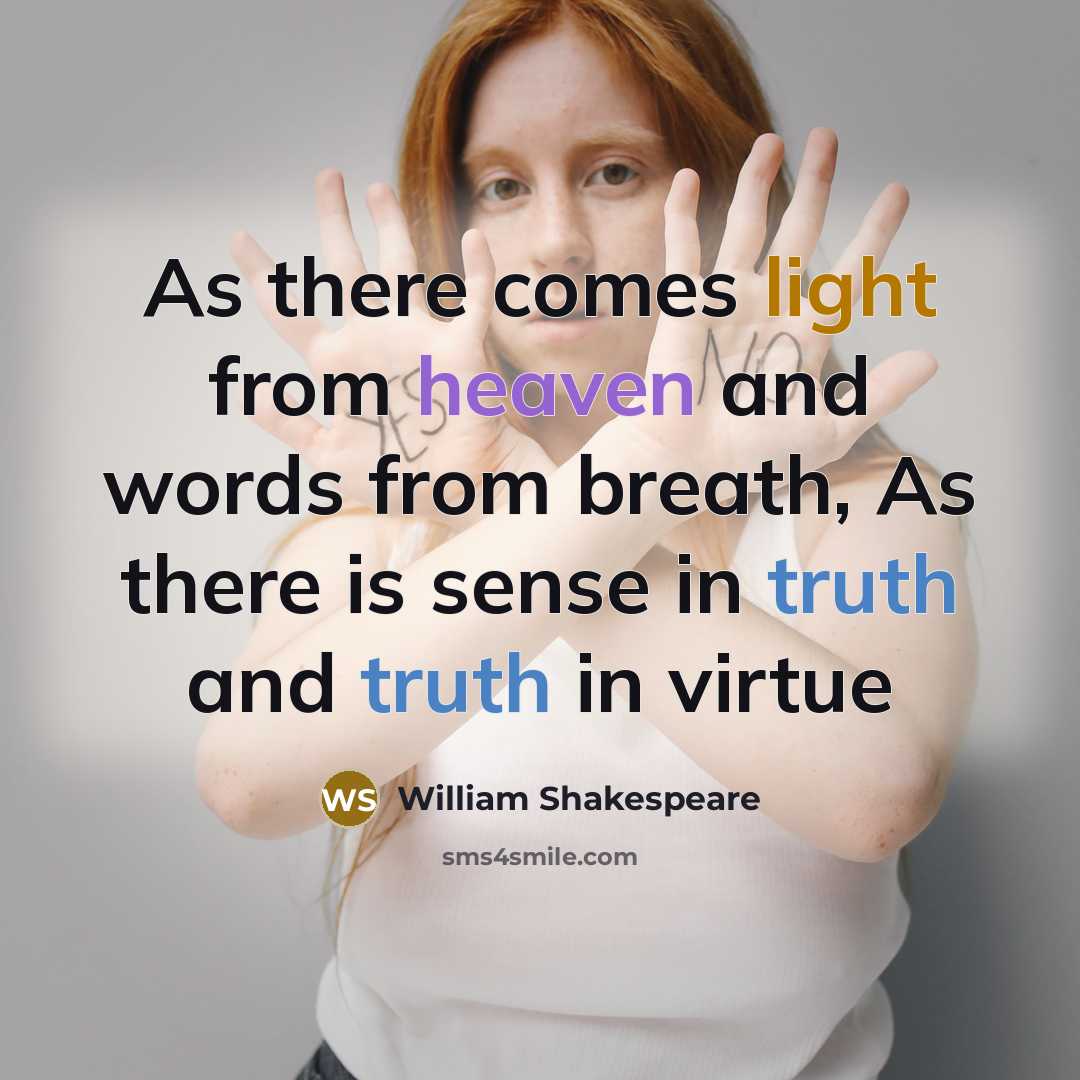 “As there comes light from heaven and words from breath, As there is sense in truth and truth in virtue” quote by William Shakespeare
