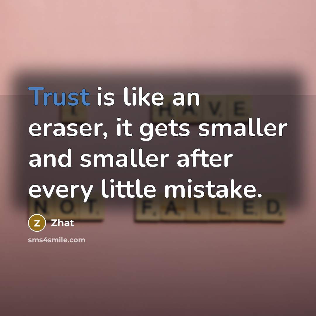 “Trust is like an eraser, it gets smaller and smaller after every little mistake.” quote by Zhat