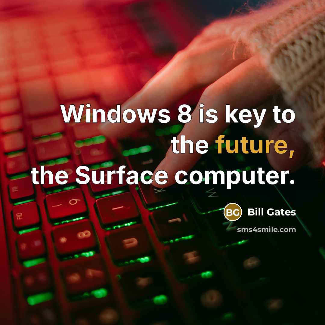 “Windows 8 is key to the future, the Surface computer.” quote by Bill Gates