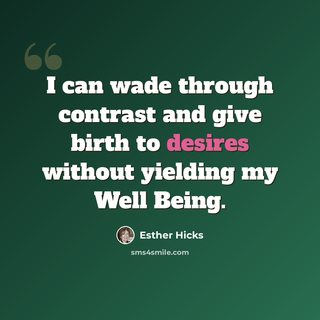 “I can wade through contrast and give birth to desires without yielding my Well Being.” quote by Esther Hicks