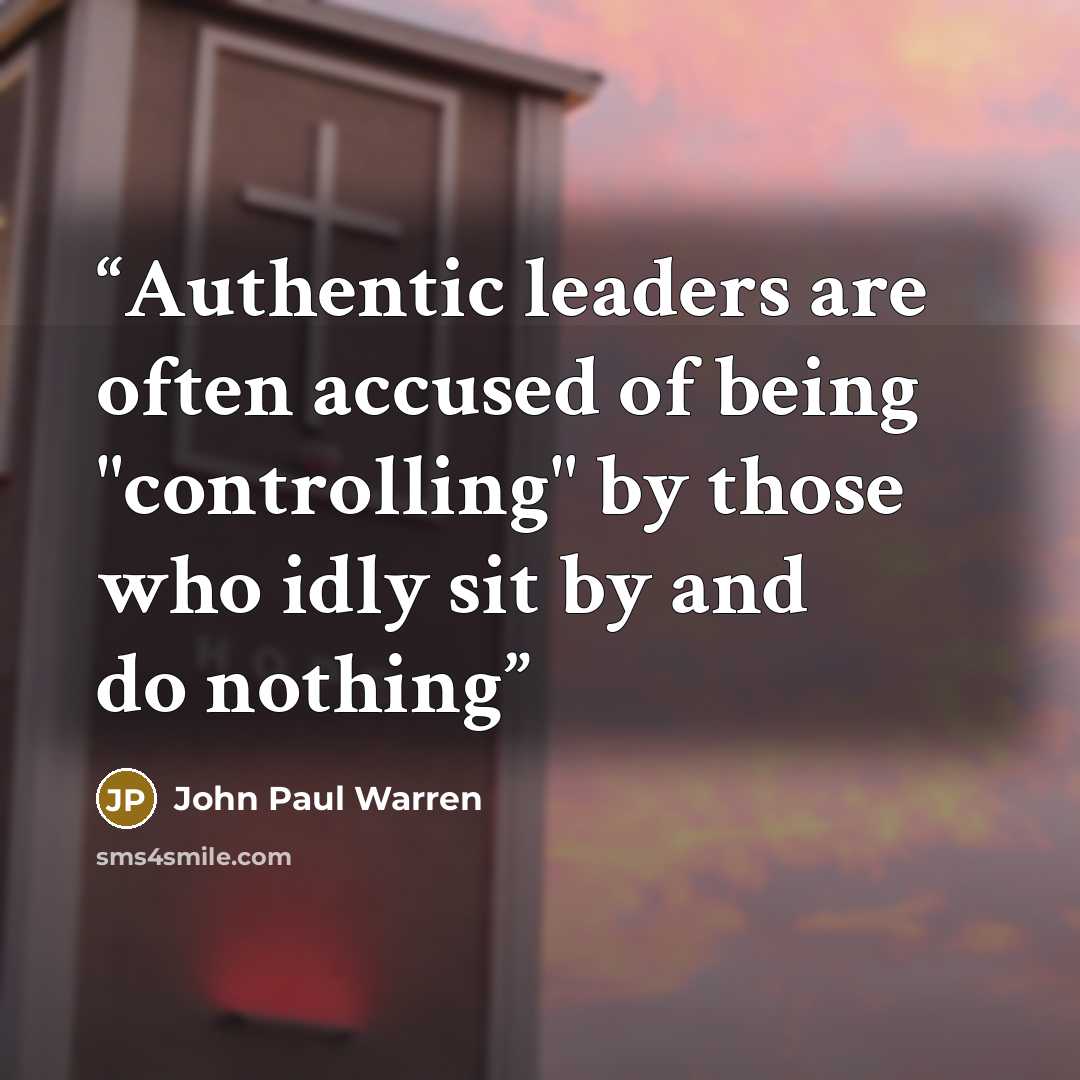 “Authentic leaders are often accused of being "controlling" by those who idly sit by and do nothing” quote by John Paul Warren