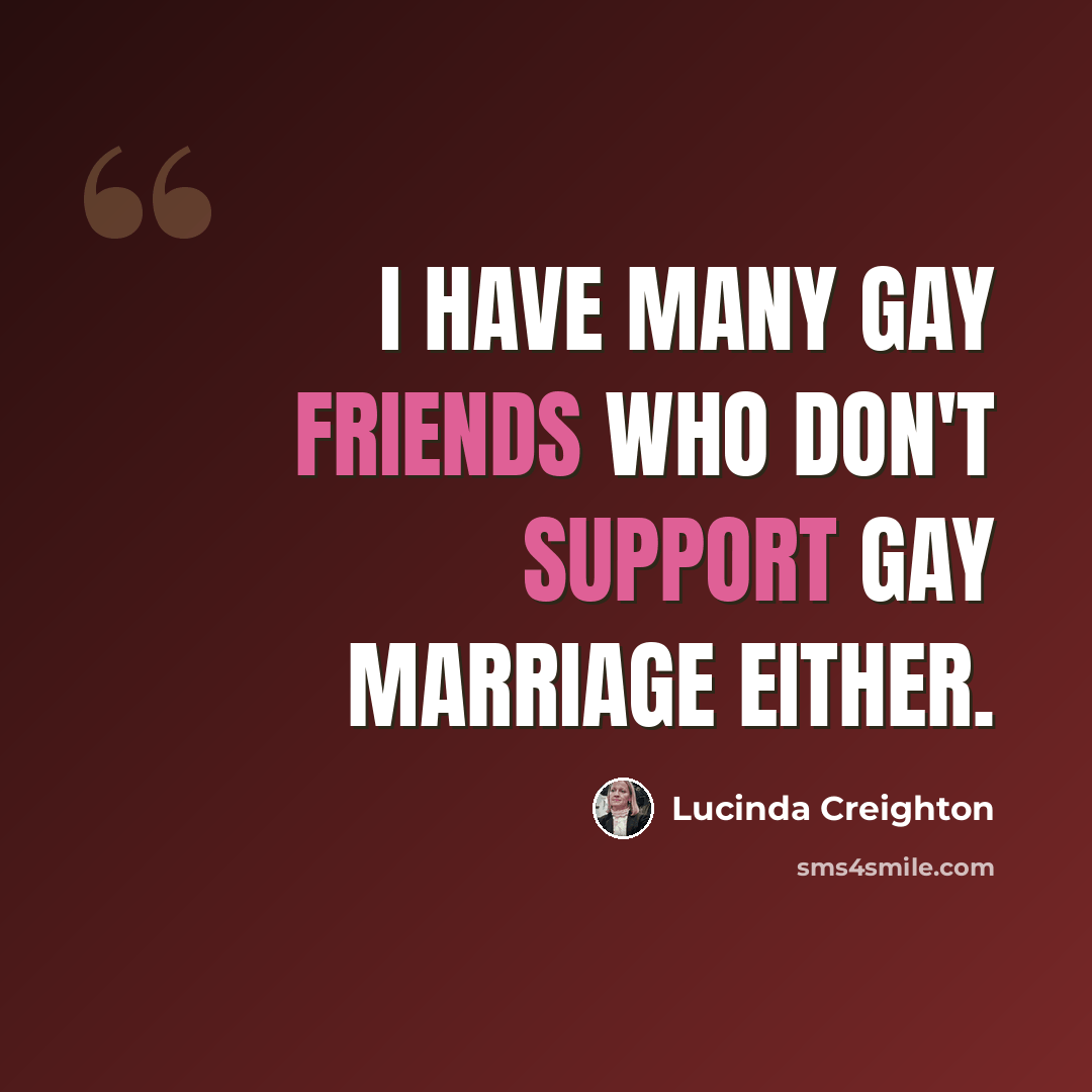 “I have many gay friends who don't support gay marriage either.” quote by Lucinda Creighton