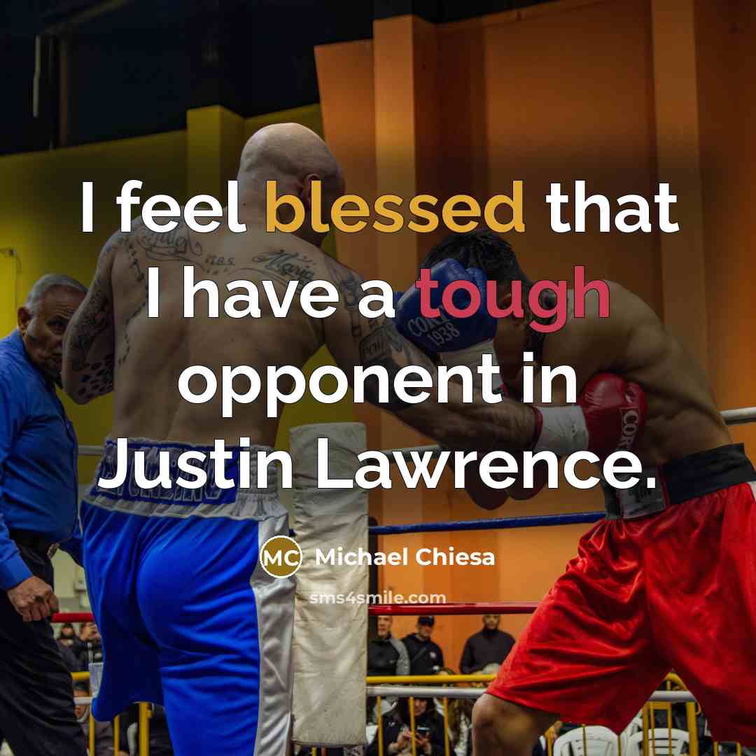“I feel blessed that I have a tough opponent in Justin Lawrence.” quote by Michael Chiesa