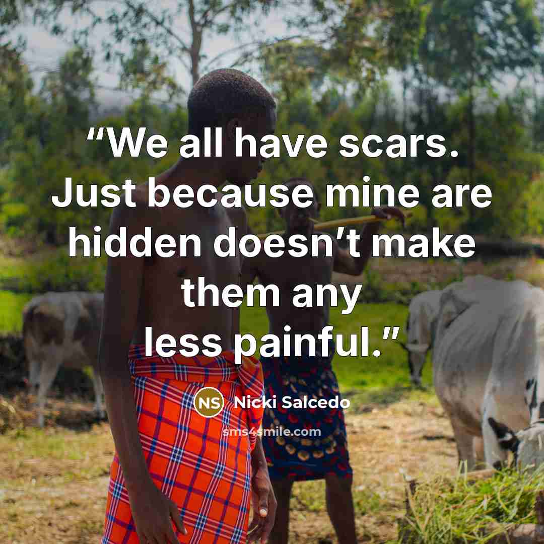 “We all have scars. Just because mine are hidden doesn’t make them any less painful.” quote by Nicki Salcedo