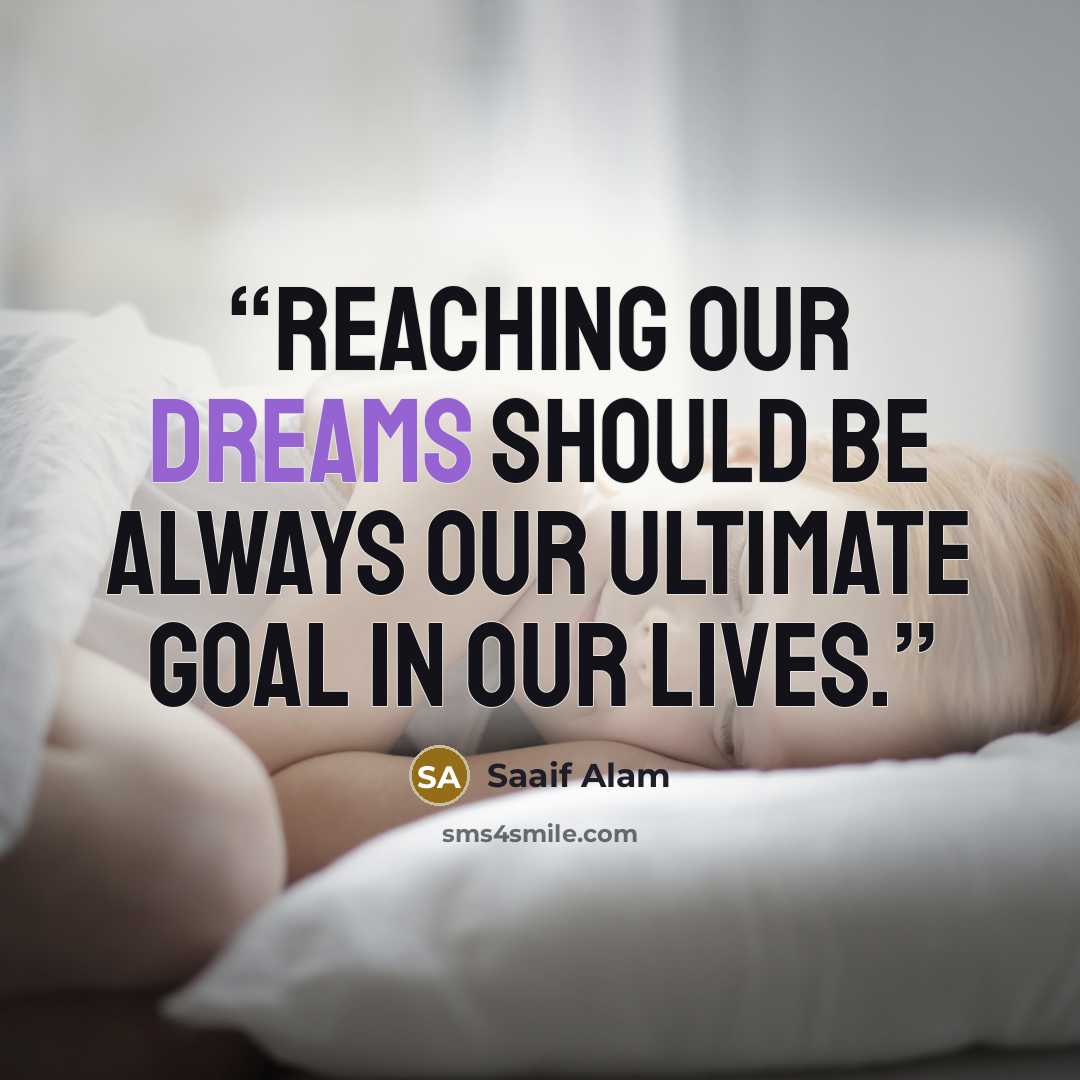 “Reaching our dreams should be always our ultimate goal in our lives.” quote by saaif Alam