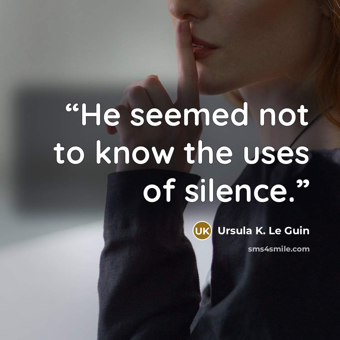 “He seemed not to know the uses of silence.” quote by Ursula K. Le Guin