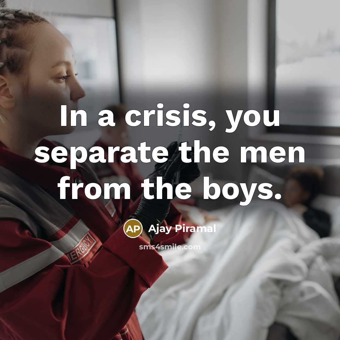 “In a crisis, you separate the men from the boys.” quote by Ajay Piramal