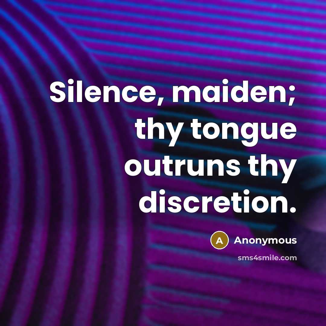 “Silence, maiden; thy tongue outruns thy discretion.” quote by Anonymous