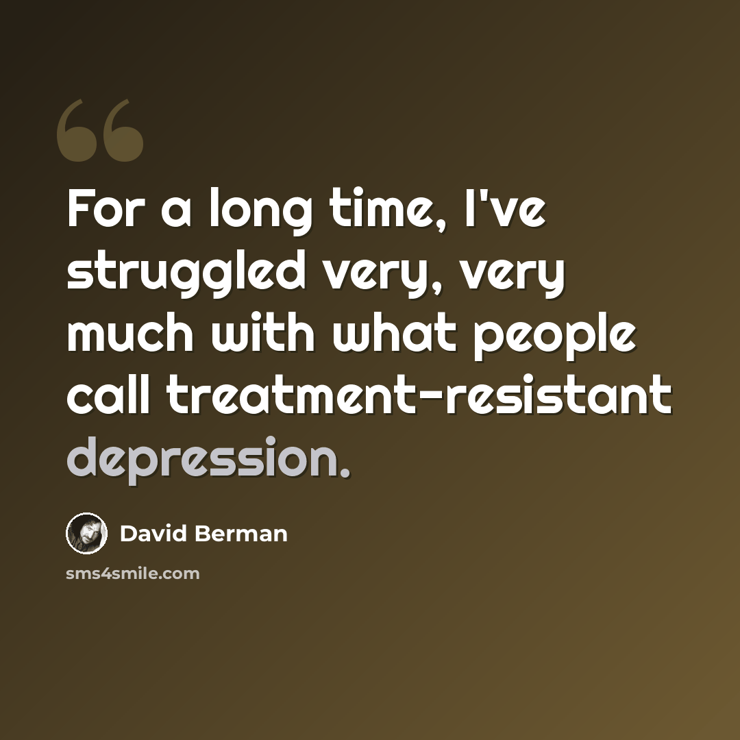 “For a long time, I've struggled very, very much with what people call treatment-resistant depression.” quote by David Berman