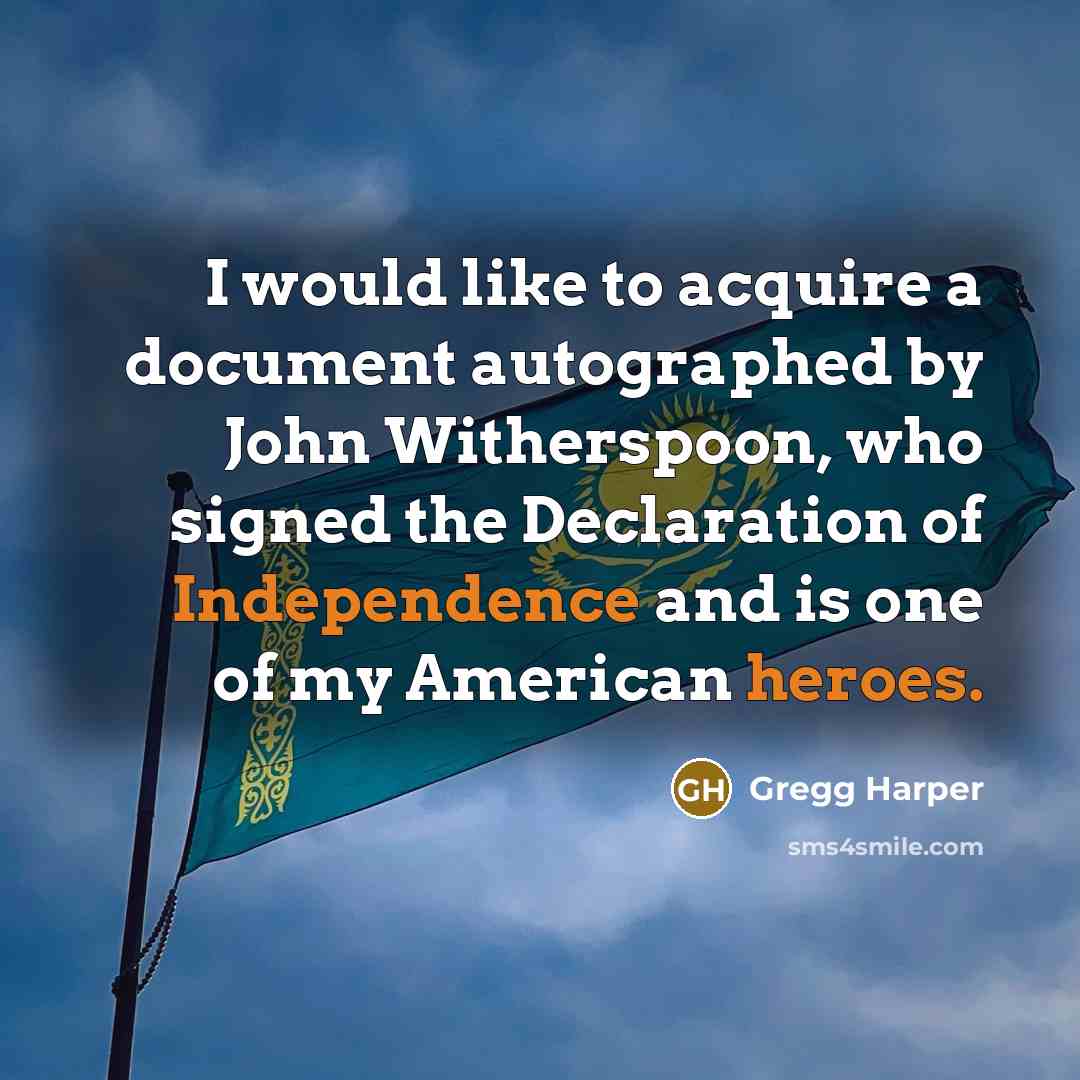 “I would like to acquire a document autographed by John Witherspoon, who signed the Declaration of Independence and is one of my American heroes.” quote by Gregg Harper