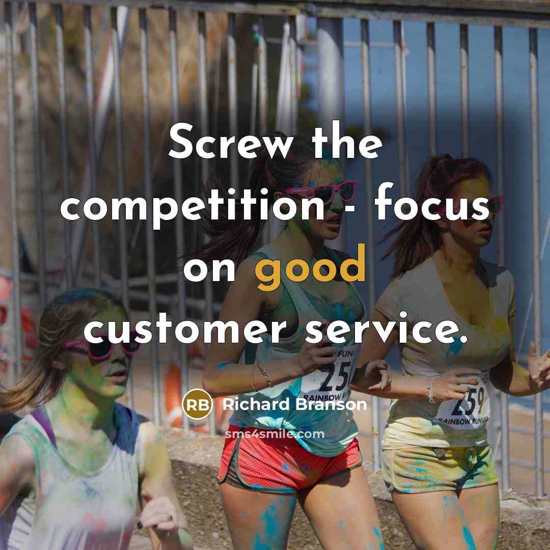 “Screw the competition - focus on good customer service.” quote by Richard Branson