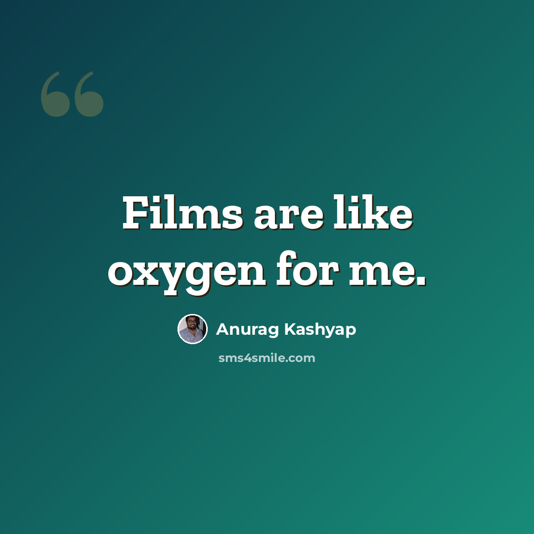 “Films are like oxygen for me.” quote by Anurag Kashyap