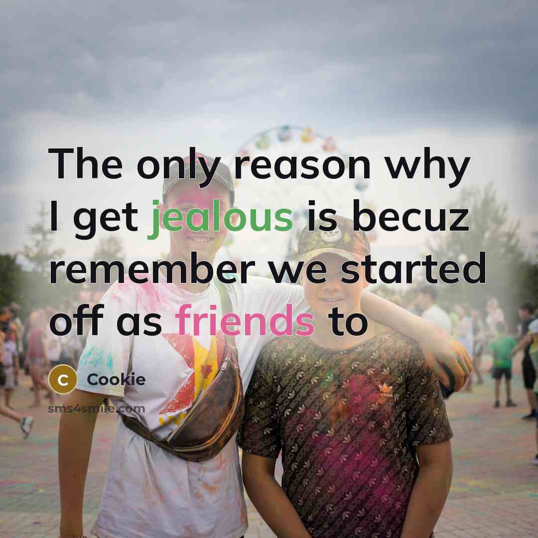 “The only reason why I get jealous is becuz remember we started off as friends to” quote by Cookie