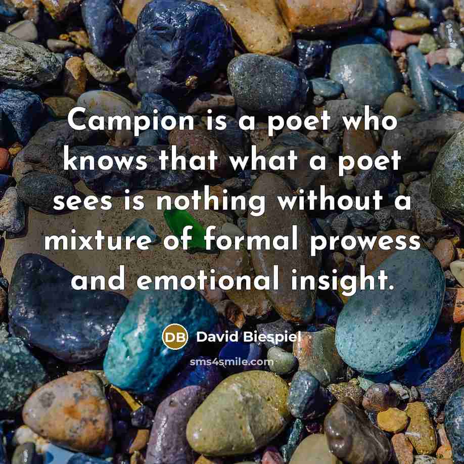 “Campion is a poet who knows that what a poet sees is nothing without a mixture of formal prowess and emotional insight.” quote by David Biespiel
