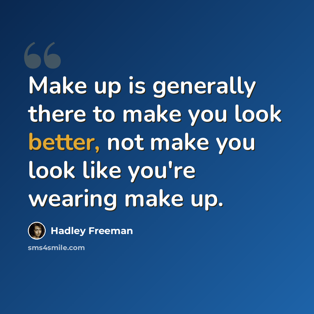 “Make up is generally there to make you look better, not make you look like you're wearing make up.” quote by Hadley Freeman