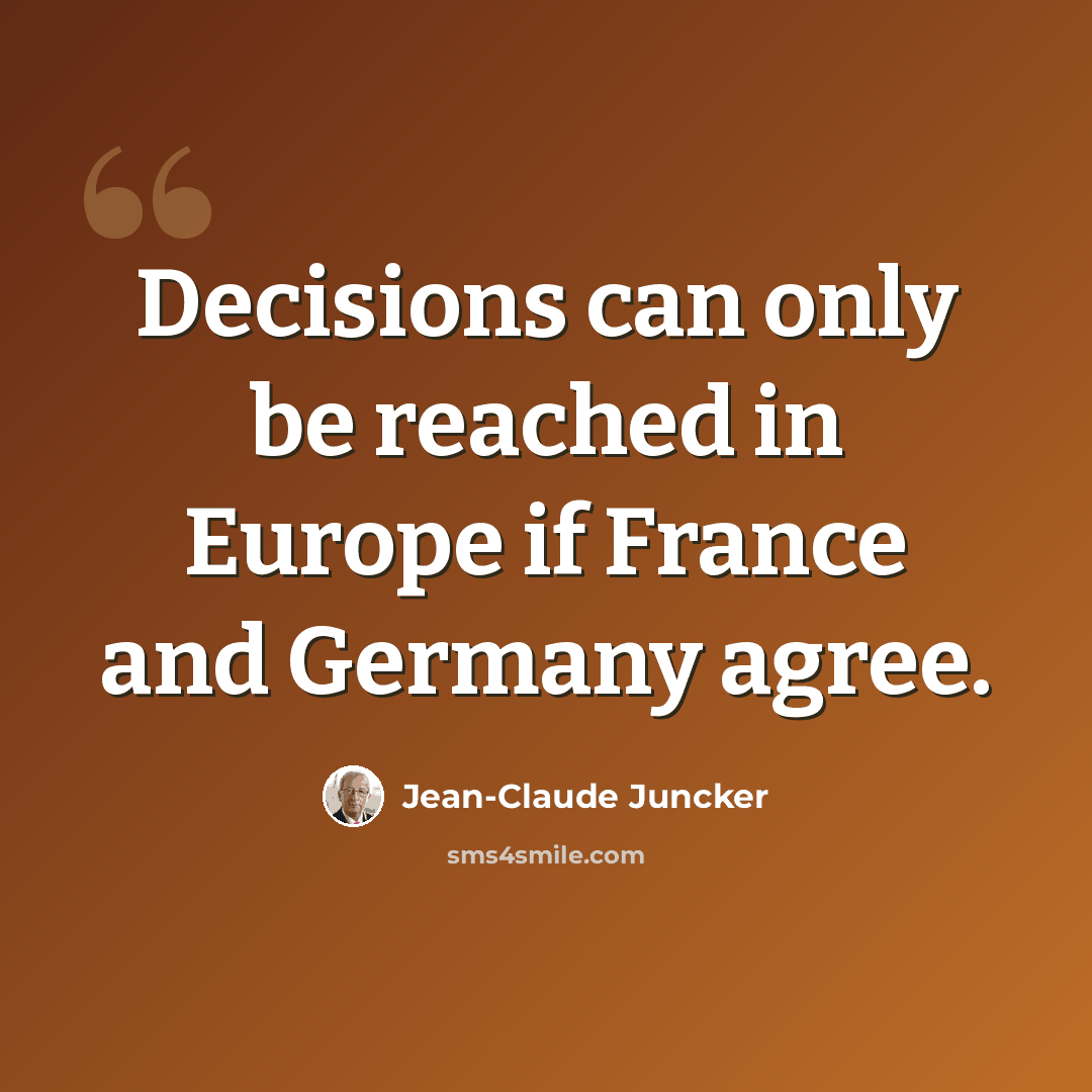 “Decisions can only be reached in Europe if France and Germany agree.” quote by Jean-Claude Juncker