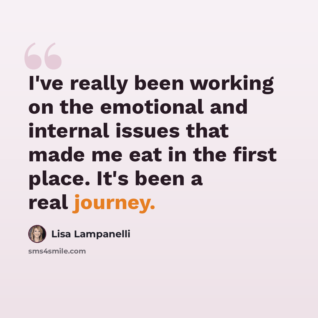 “I've really been working on the emotional and internal issues that made me eat in the first place. It's been a real journey.” quote by Lisa Lampanelli