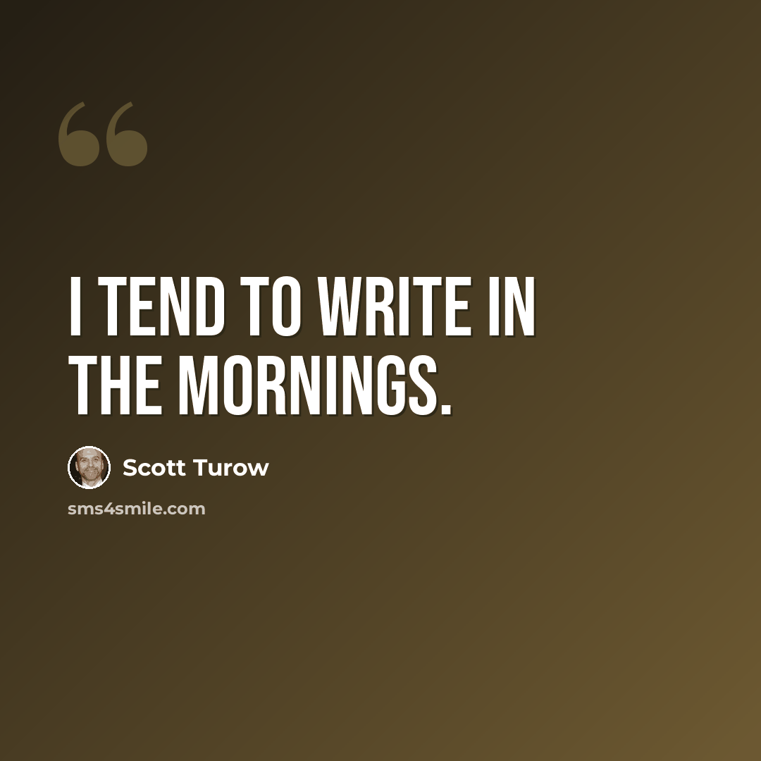“I tend to write in the mornings.” quote by Scott Turow