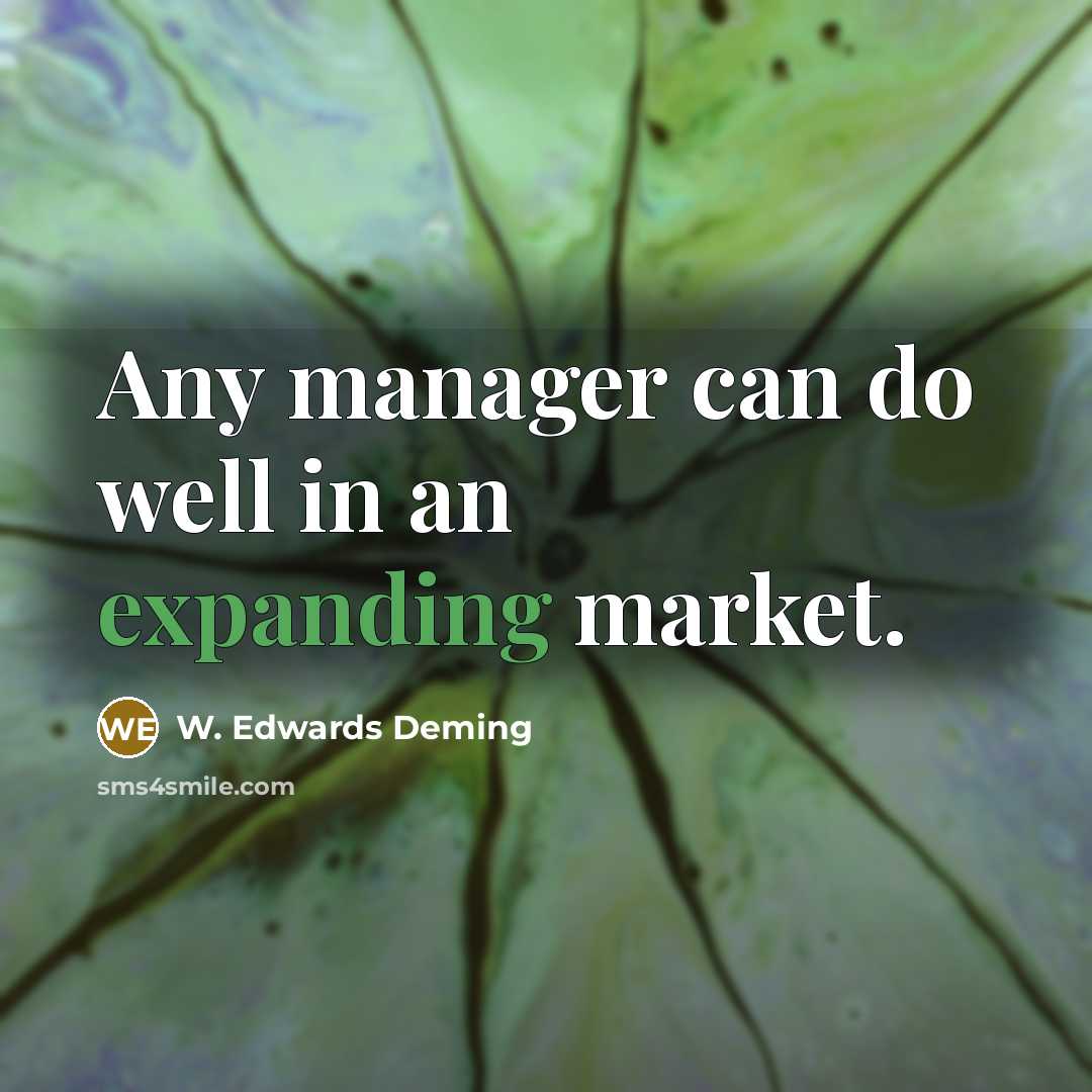 “Any manager can do well in an expanding market.” quote by W. Edwards Deming
