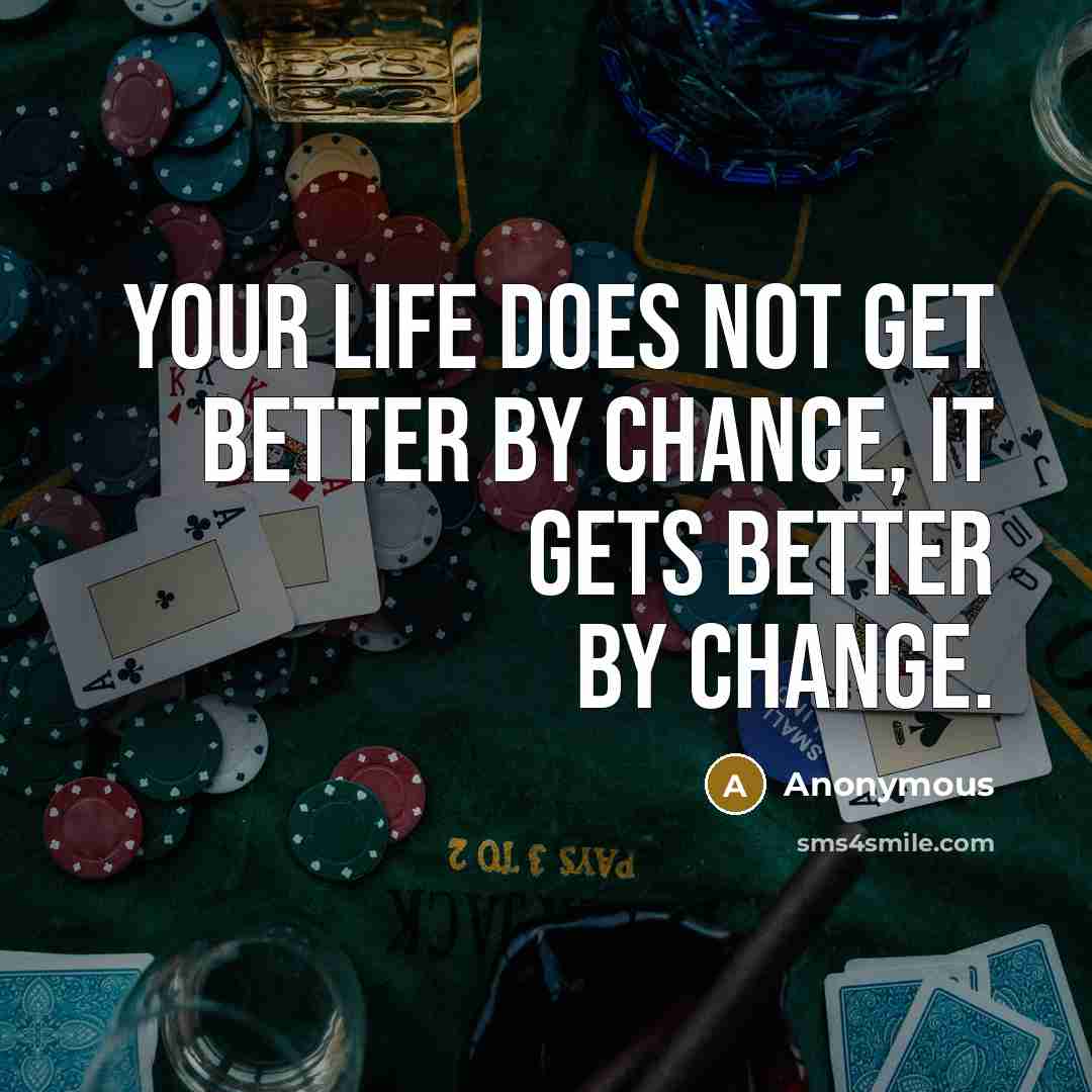 “Your life does not get better by chance, it gets better by change.” quote by Anonymous