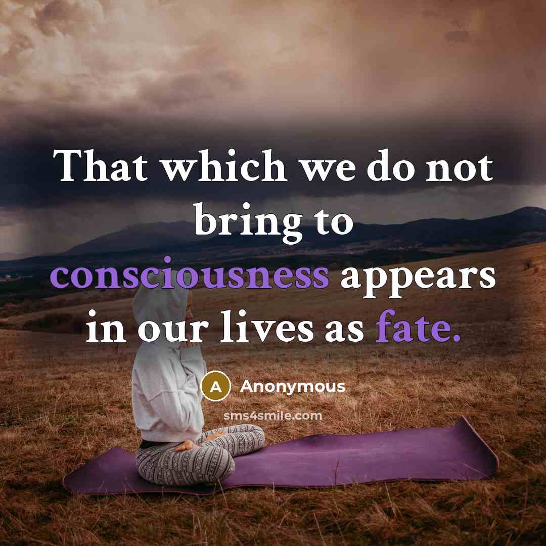 “That which we do not bring to consciousness appears in our lives as fate.” quote by Anonymous