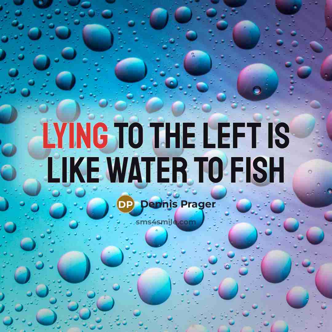 “Lying to the Left is like water to fish” quote by Dennis Prager