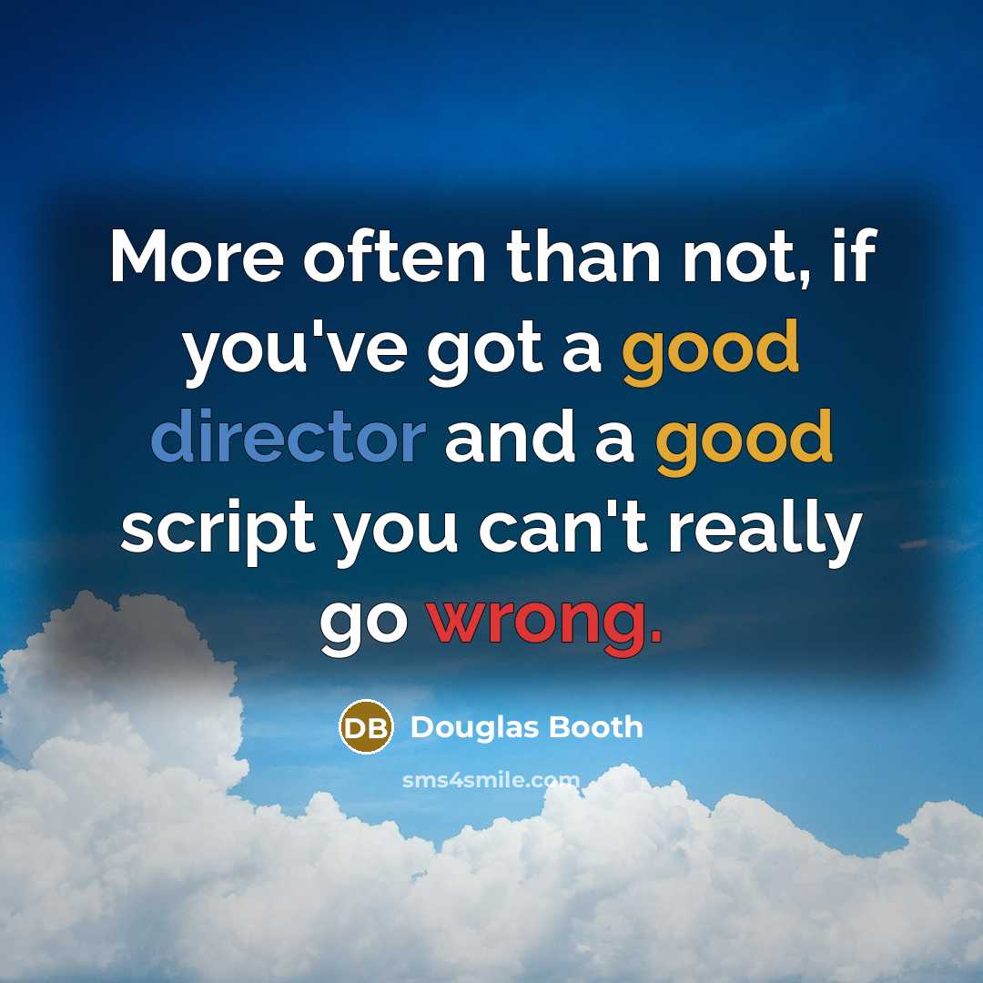 “More often than not, if you've got a good director and a good script you can't really go wrong.” quote by Douglas Booth