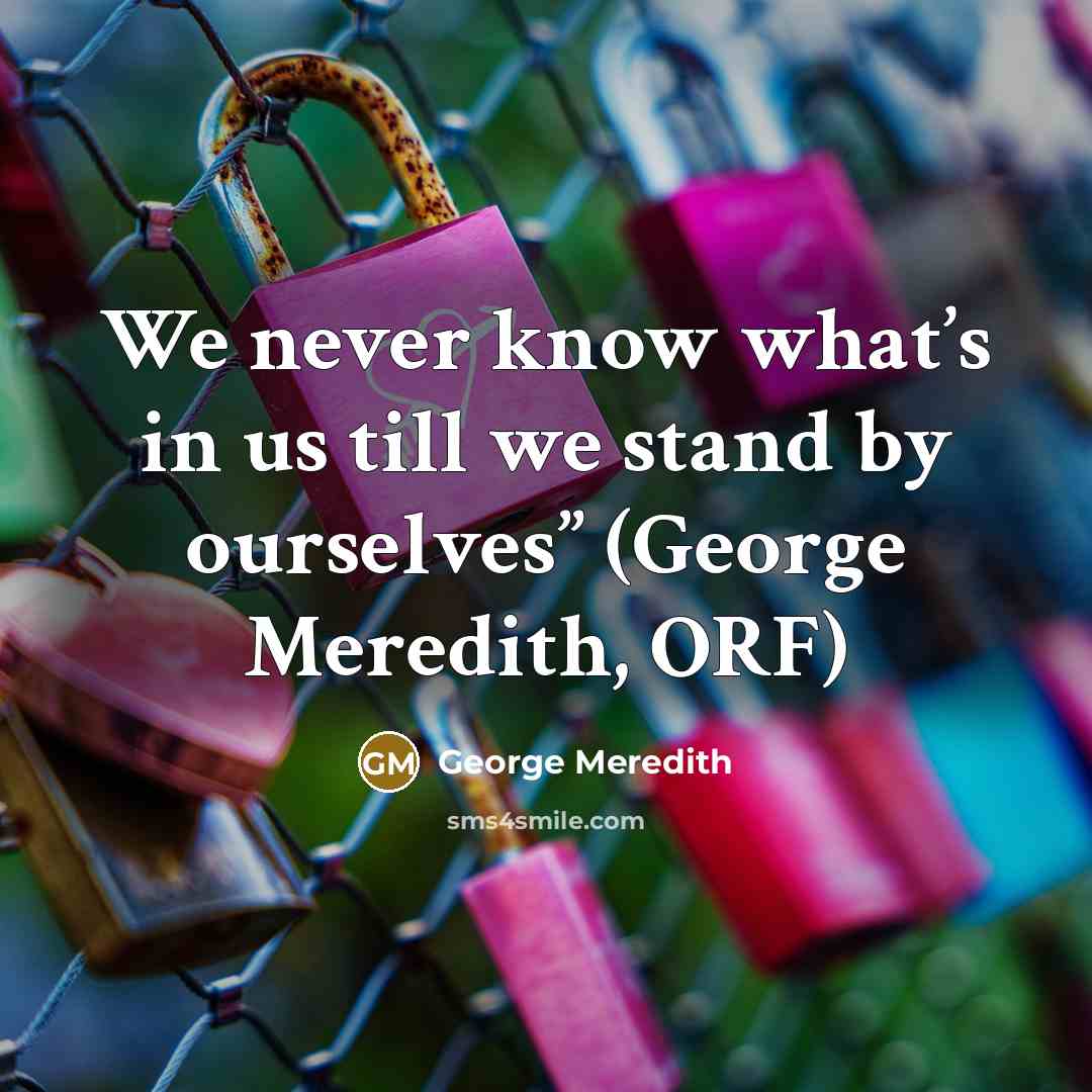 “We never know what’s in us till we stand by ourselves” (George Meredith, ORF)” quote by George Meredith