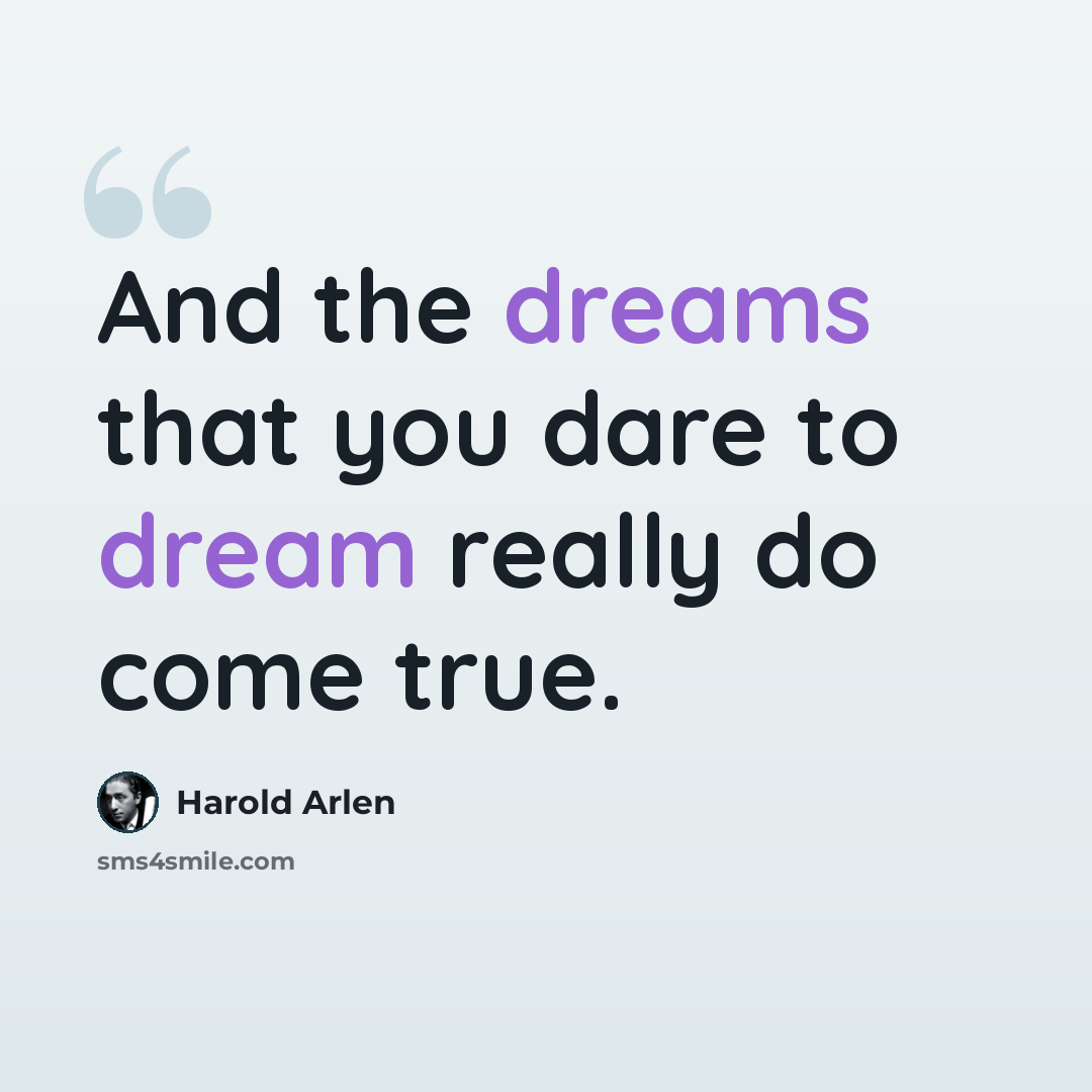 “And the dreams that you dare to dream really do come true.” quote by Harold Arlen