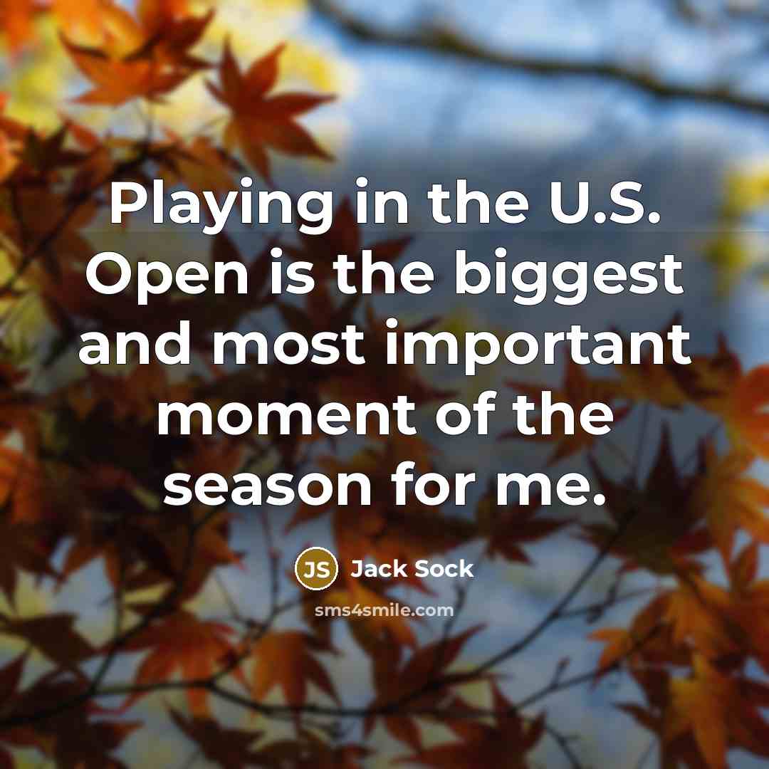 “Playing in the U.S. Open is the biggest and most important moment of the season for me.” quote by Jack Sock