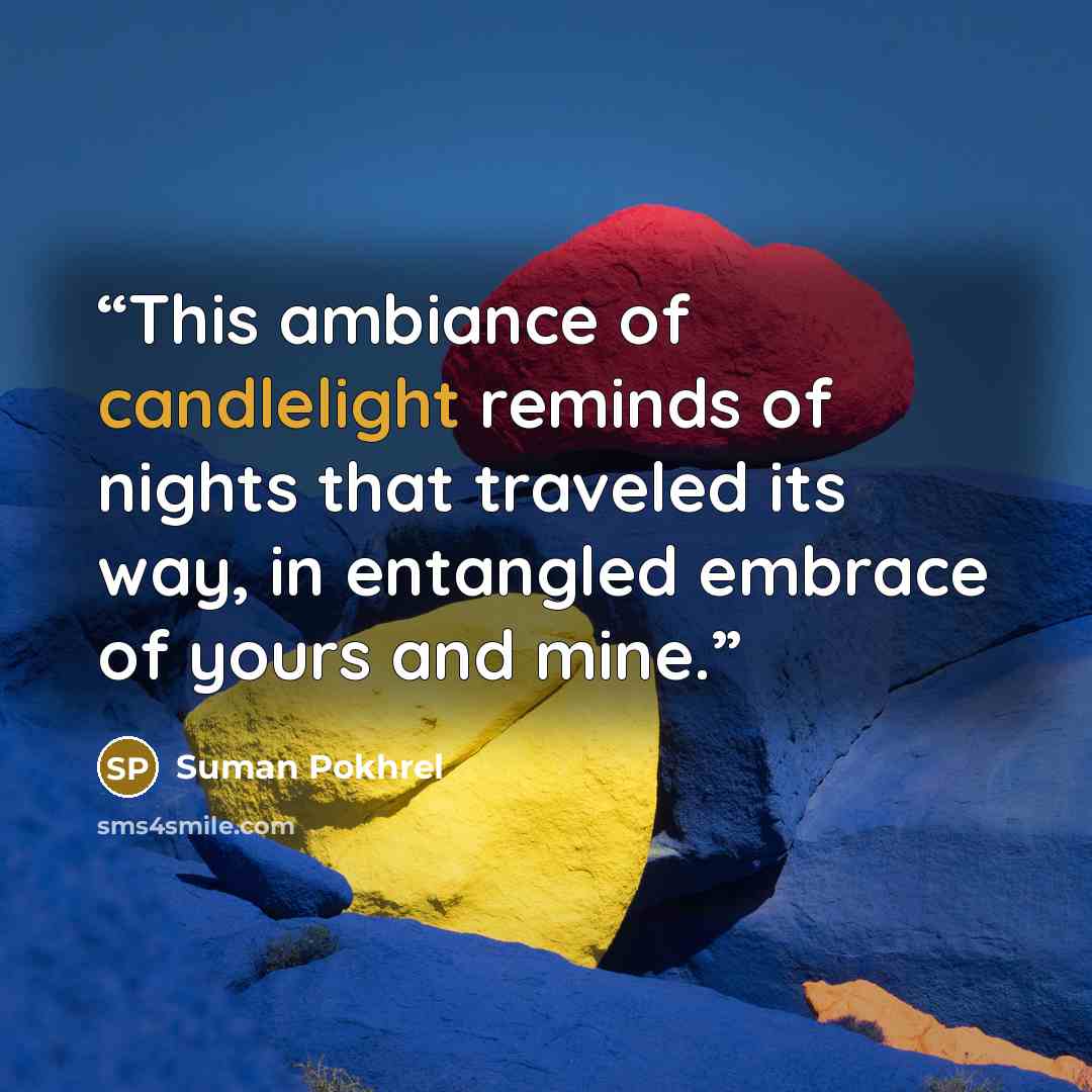 “This ambiance of candlelight reminds of nights that traveled its way, in entangled embrace of yours and mine.” quote by Suman Pokhrel